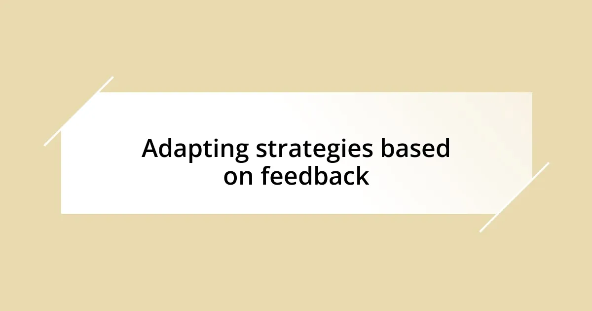 Adapting strategies based on feedback