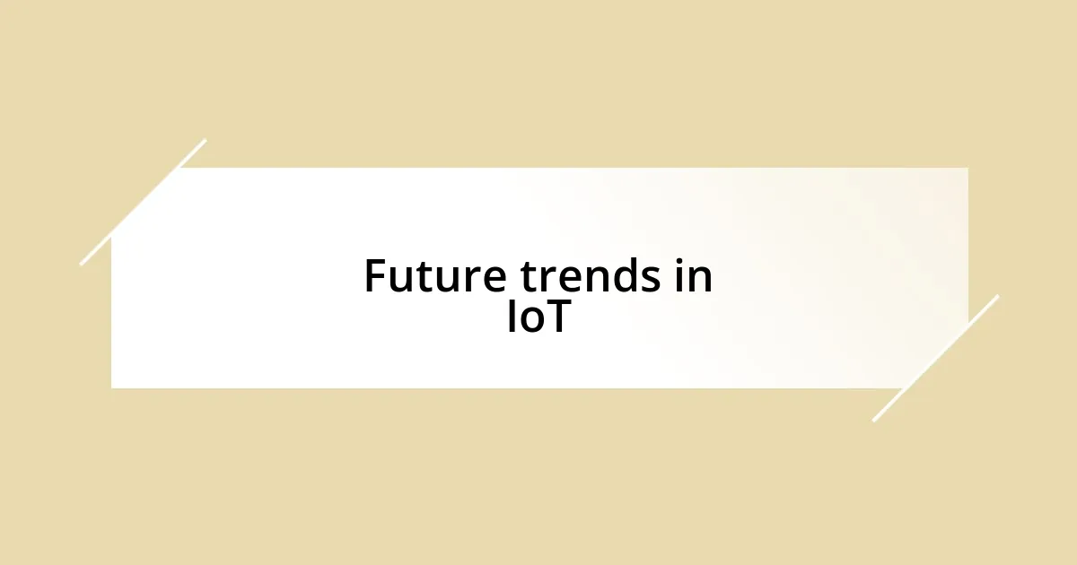 Future trends in IoT