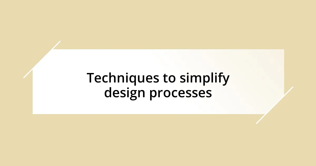 Techniques to simplify design processes