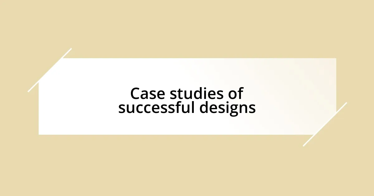 Case studies of successful designs