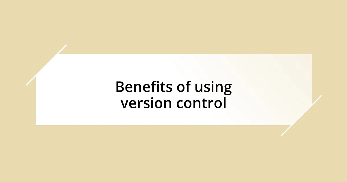 Benefits of using version control