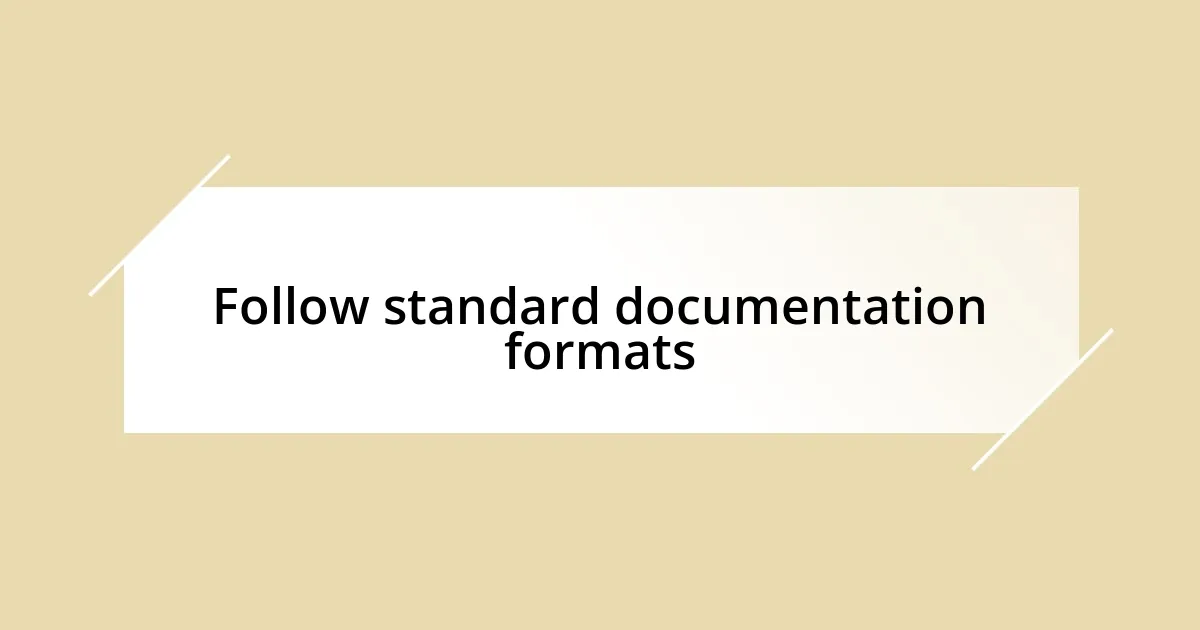 Follow standard documentation formats