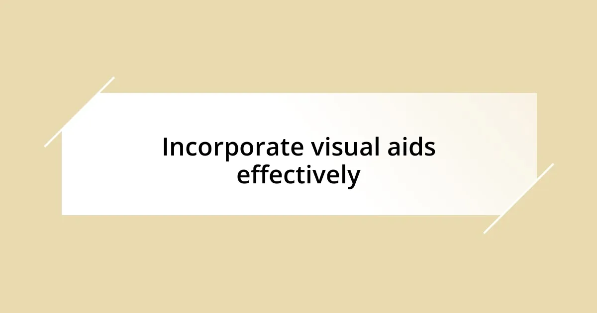 Incorporate visual aids effectively