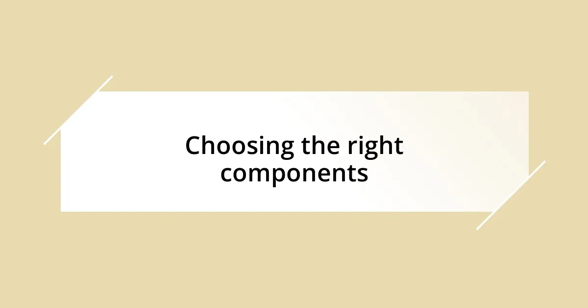 Choosing the right components