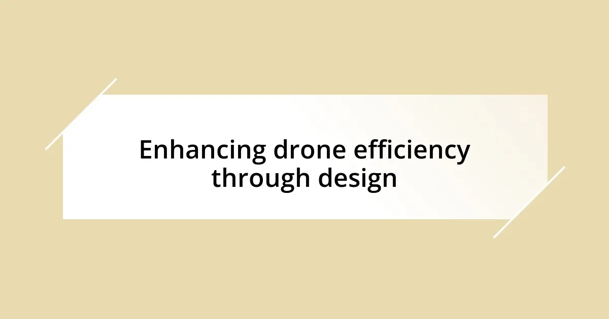 Enhancing drone efficiency through design