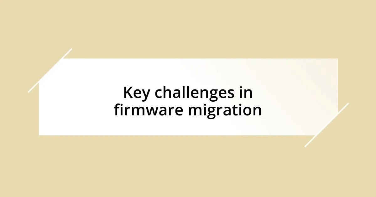 Key challenges in firmware migration