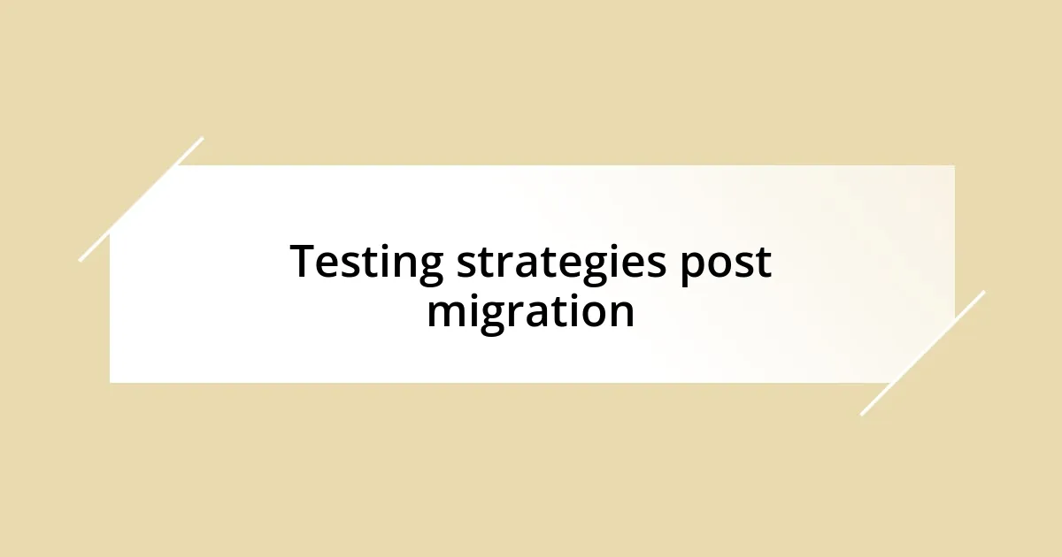 Testing strategies post migration