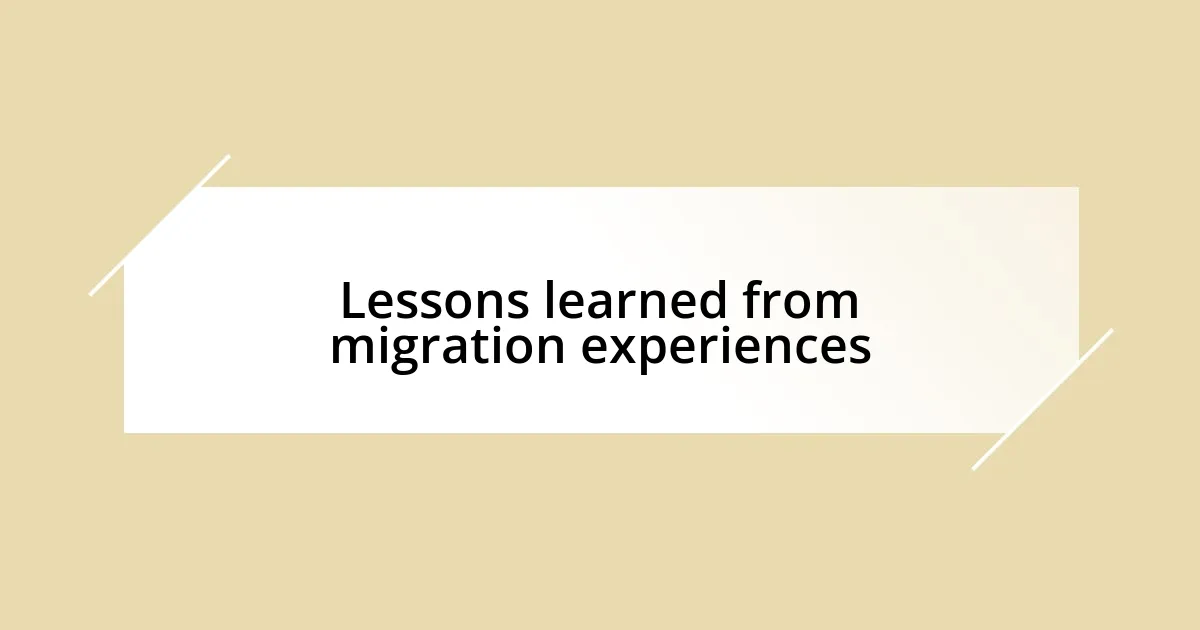 Lessons learned from migration experiences