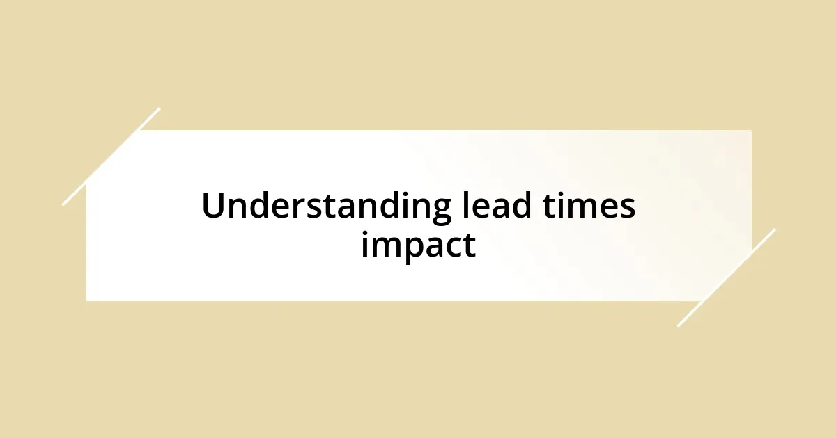 Understanding lead times impact