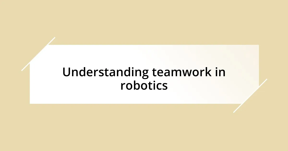 Understanding teamwork in robotics