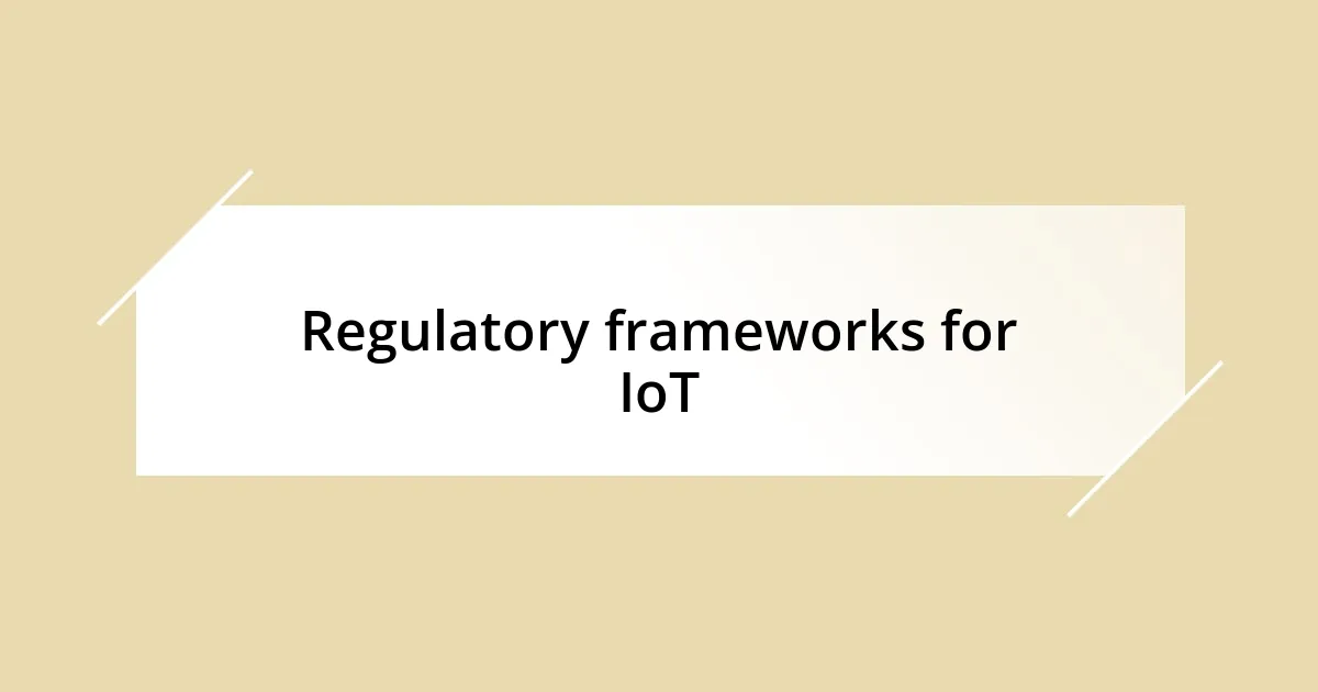 Regulatory frameworks for IoT