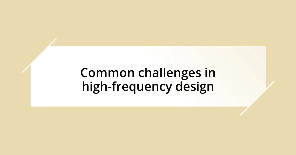 Common challenges in high-frequency design