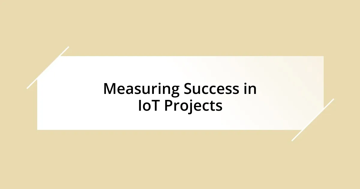 Measuring Success in IoT Projects