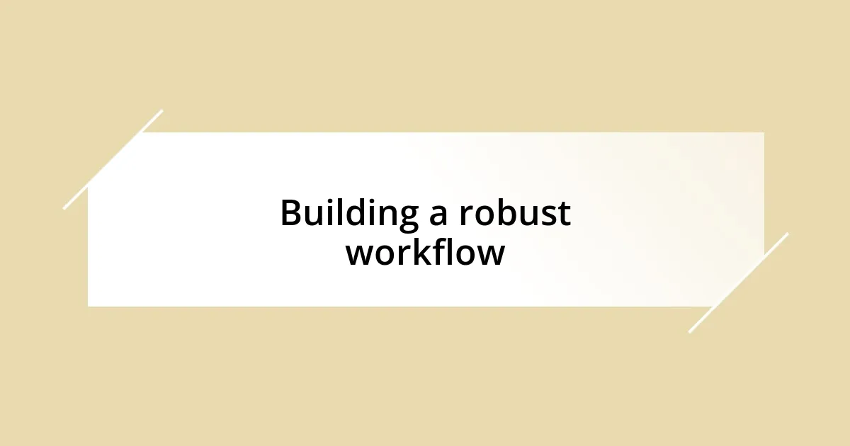 Building a robust workflow