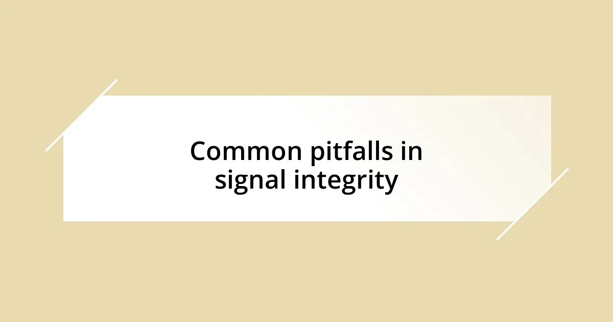 Common pitfalls in signal integrity