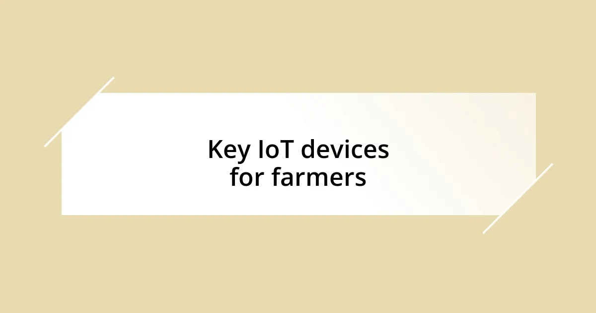 Key IoT devices for farmers