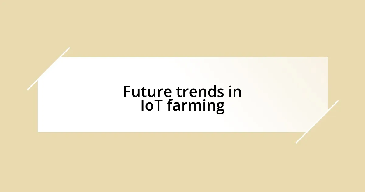 Future trends in IoT farming