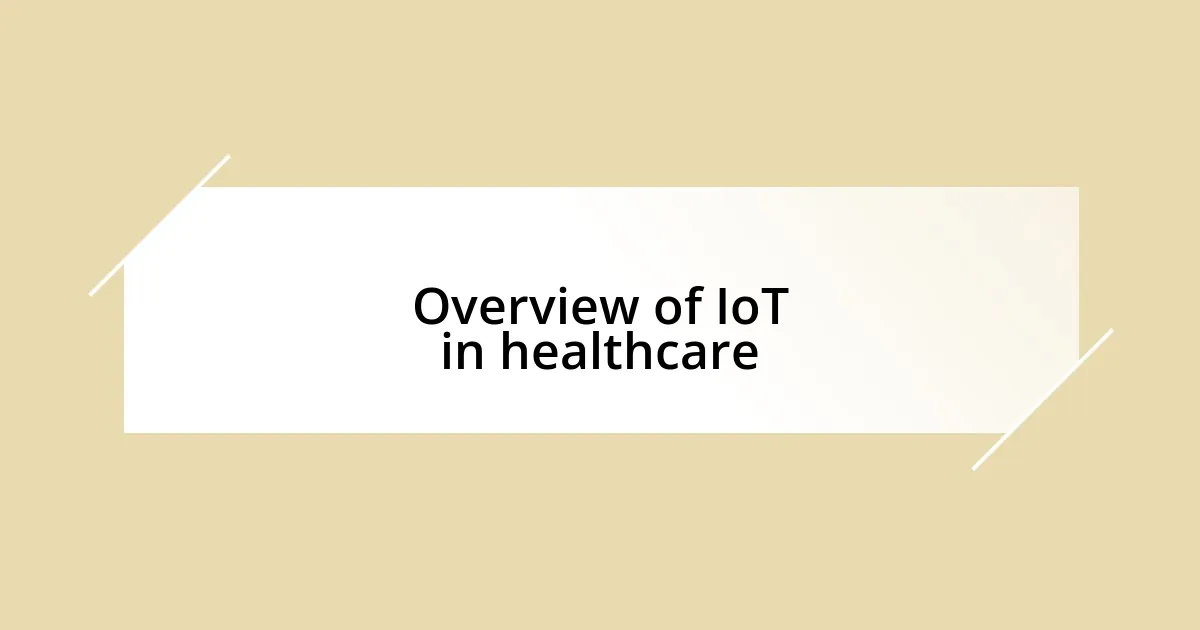 Overview of IoT in healthcare