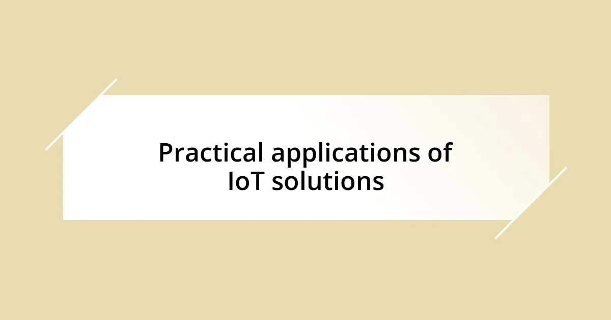 Practical applications of IoT solutions