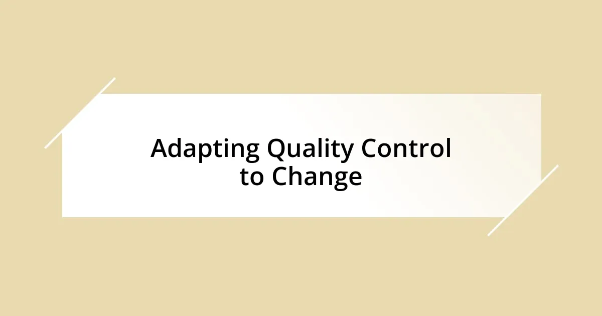 Adapting Quality Control to Change