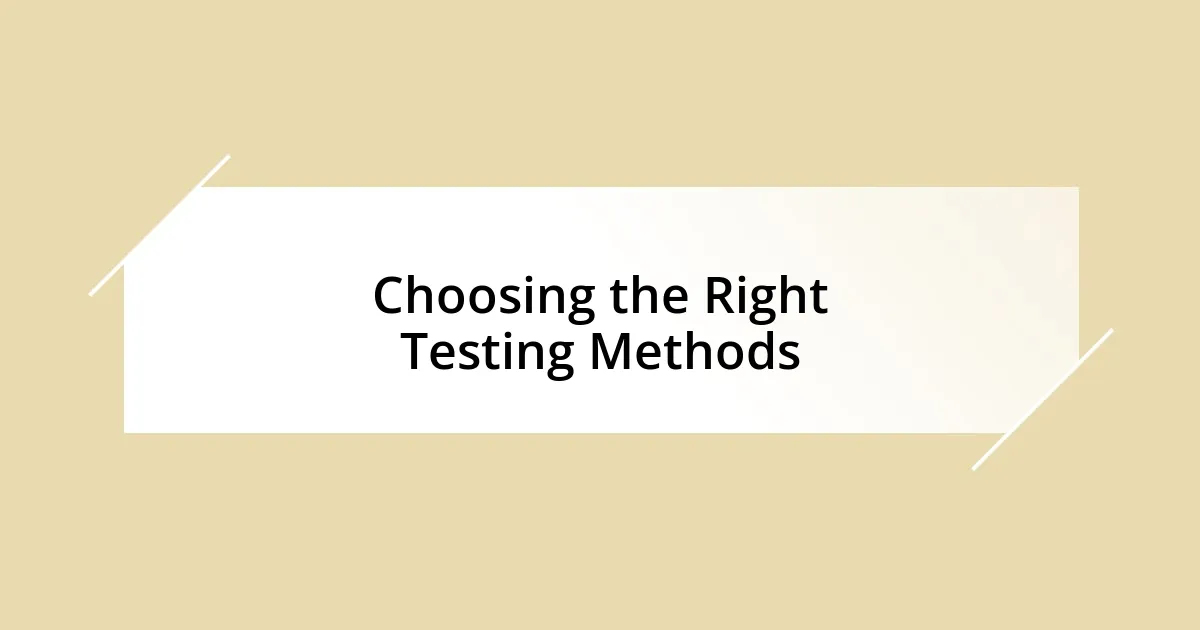 Choosing the Right Testing Methods